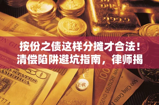 北京按份之债这样分摊才合法！清偿陷阱避坑指南，律师揭秘关键条款
