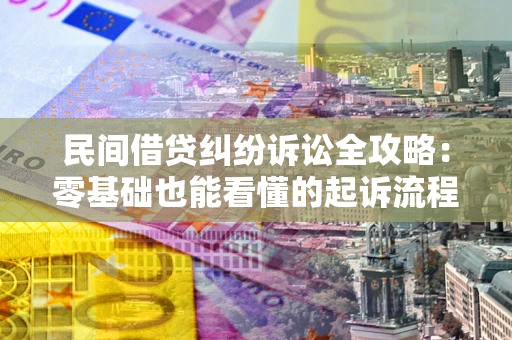 北京民间借贷纠纷诉讼全攻略:零基础也能看懂的起诉流程与证据整理指南 北京民间借贷纠纷诉讼全攻略:零基础也能看懂的起诉流程与证据整理指南