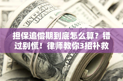 北京担保追偿期到底怎么算？错过别慌！律师教你3招补救