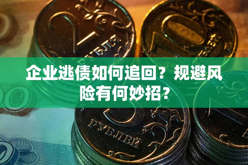 北京企业逃债如何追回？规避风险有何妙招？