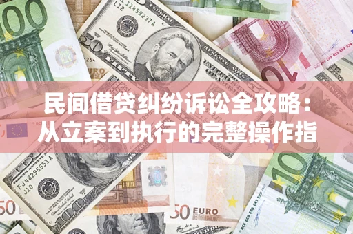 北京民间借贷纠纷诉讼全攻略：从立案到执行的完整操作指南