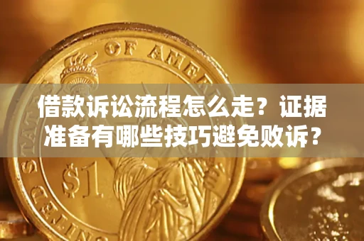 北京借款诉讼流程怎么走？证据准备有哪些技巧避免败诉？