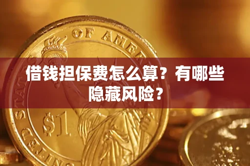 北京借钱担保费怎么算？有哪些隐藏风险？