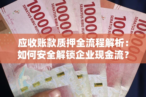 北京应收账款质押全流程解析：如何安全解锁企业现金流？