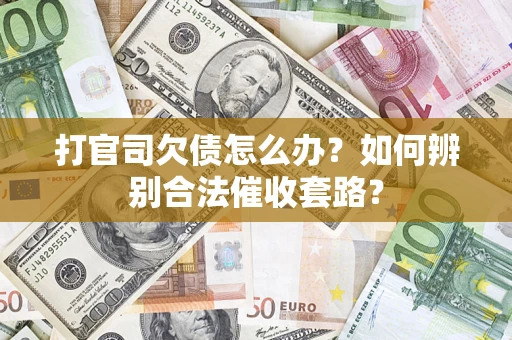 北京打官司欠债怎么办？如何辨别合法催收套路？