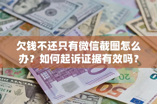 北京欠钱不还只有微信截图怎么办？如何起诉证据有效吗？
