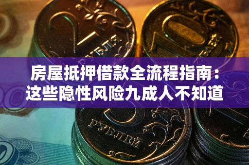 北京房屋抵押借款全流程指南：这些隐性风险九成人不知道