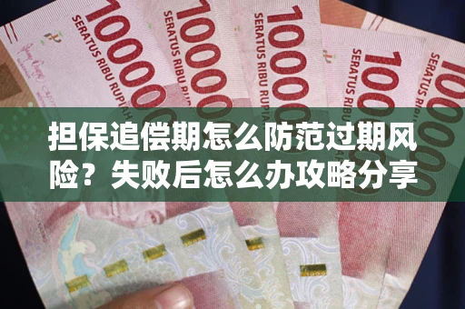 北京担保追偿期怎么防范过期风险？失败后怎么办攻略分享