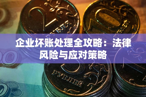北京企业坏账处理全攻略：法律风险与应对策略