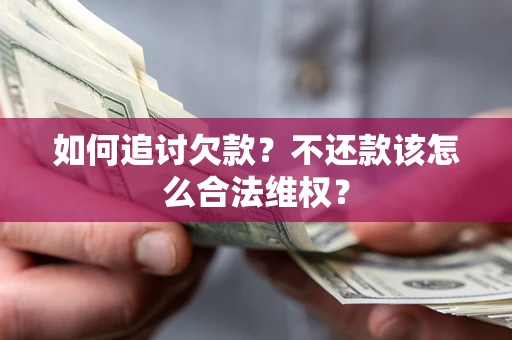 北京如何追讨欠款？不还款该怎么合法维权？