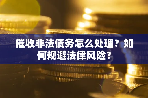 北京催收非法债务怎么处理？如何规避法律风险？