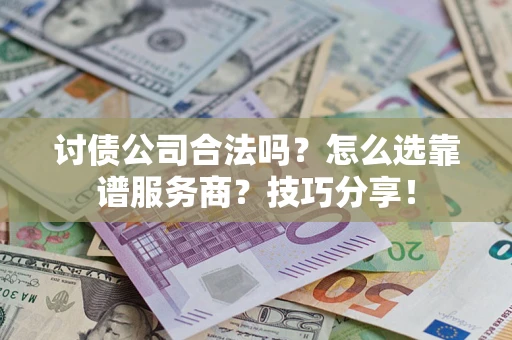 北京讨债公司合法吗？怎么选靠谱服务商？技巧分享！
