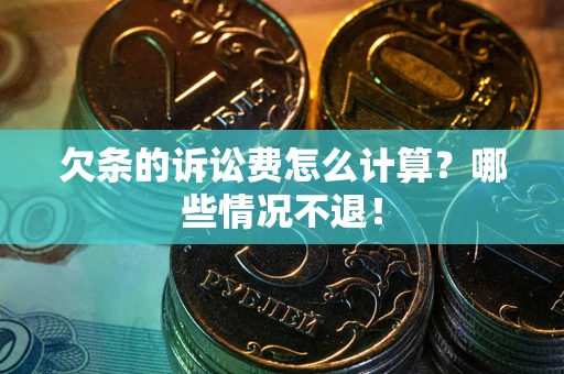 北京欠条的诉讼费怎么计算?哪些情况不退! 北京欠条的诉讼费怎么计算?哪些情况不退!