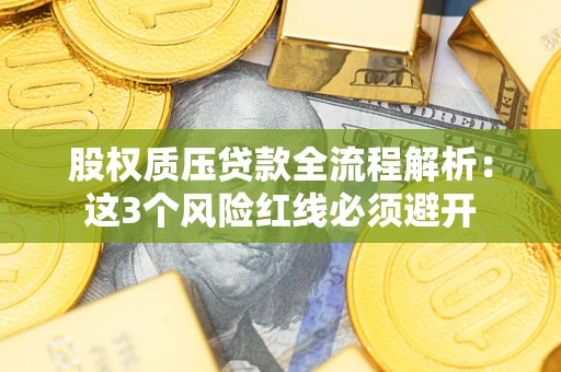北京股权质压贷款全流程解析：这3个风险红线必须避开
