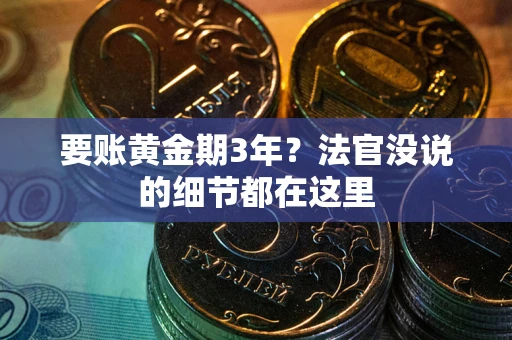 北京要账黄金期3年？法官没说的细节都在这里