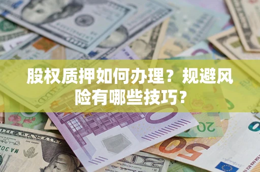 北京股权质押如何办理？规避风险有哪些技巧？