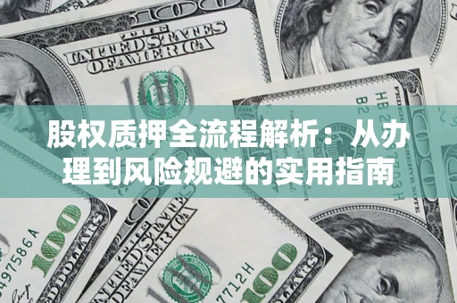 北京股权质押全流程解析：从办理到风险规避的实用指南