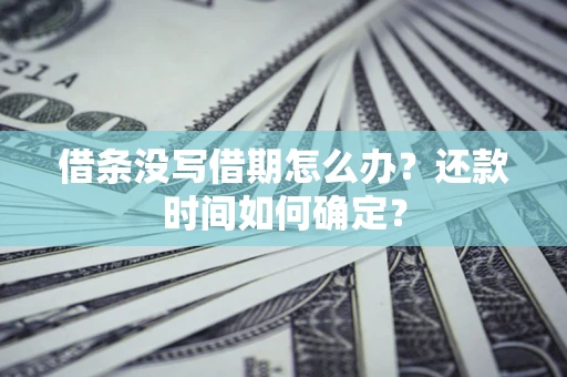 北京借条没写借期怎么办？还款时间如何确定？