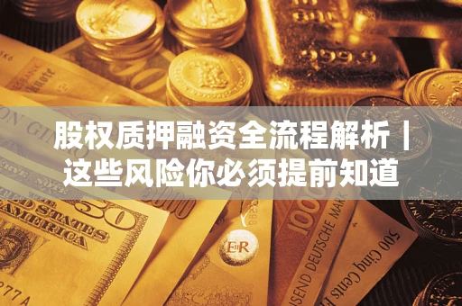 北京股权质押融资全流程解析｜这些风险你必须提前知道