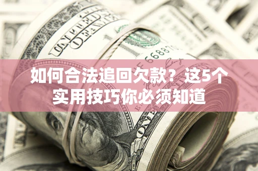 北京如何合法追回欠款？这5个实用技巧你必须知道