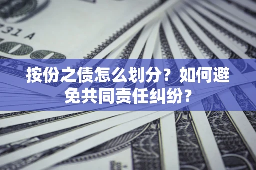 北京按份之债怎么划分？如何避免共同责任纠纷？