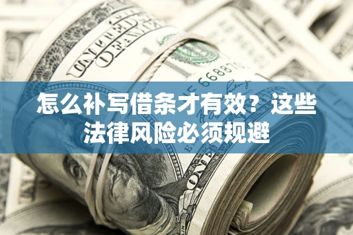 北京怎么补写借条才有效？这些法律风险必须规避