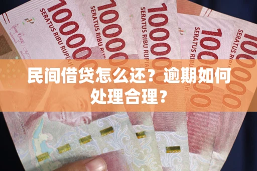 北京民间借贷怎么还？逾期如何处理合理？