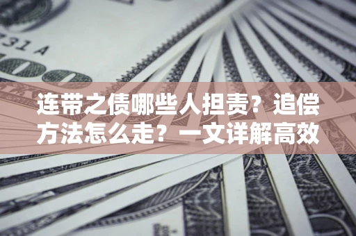 北京连带之债哪些人担责？追偿方法怎么走？一文详解高效维权流程