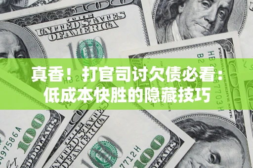 北京真香！打官司讨欠债必看：低成本快胜的隐藏技巧