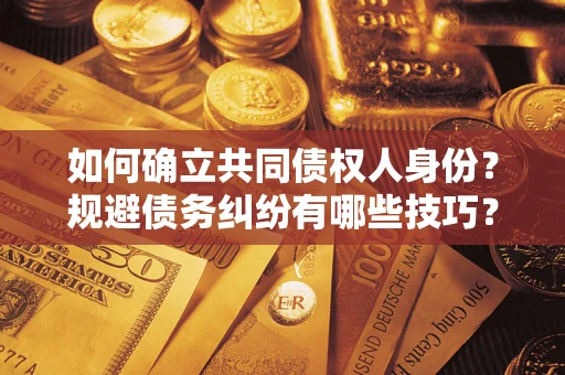 北京如何确立共同债权人身份？规避债务纠纷有哪些技巧？