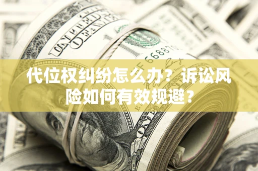 北京代位权纠纷怎么办？诉讼风险如何有效规避？
