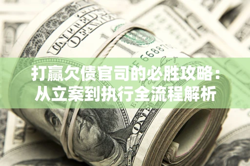 北京打赢欠债官司的必胜攻略：从立案到执行全流程解析