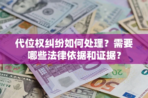 北京代位权纠纷如何处理？需要哪些法律依据和证据？