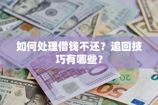 北京如何处理借钱不还？追回技巧有哪些？