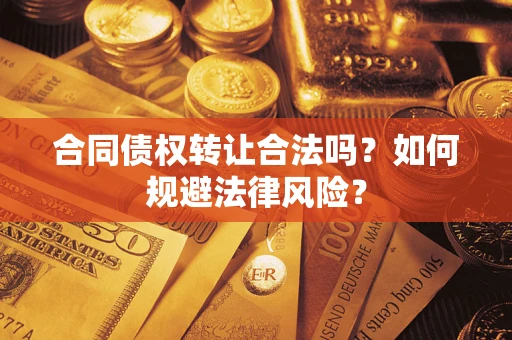 北京合同债权转让合法吗？如何规避法律风险？