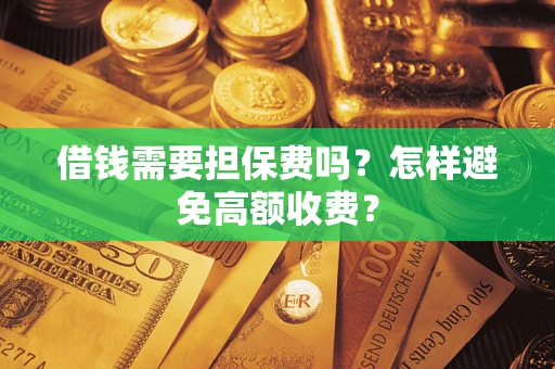 北京借钱需要担保费吗？怎样避免高额收费？