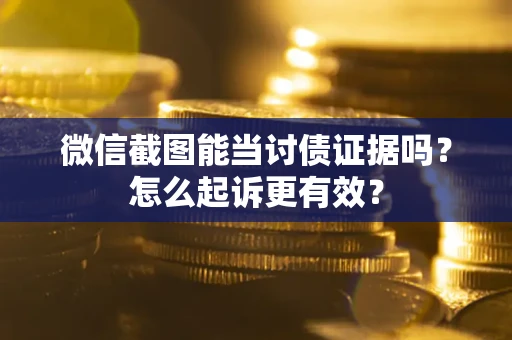 北京微信截图能当讨债证据吗？怎么起诉更有效？