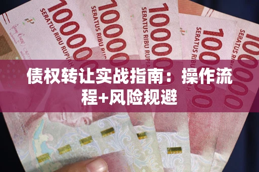 北京债权转让实战指南：操作流程+风险规避