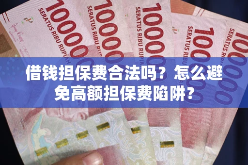 北京借钱担保费合法吗？怎么避免高额担保费陷阱？
