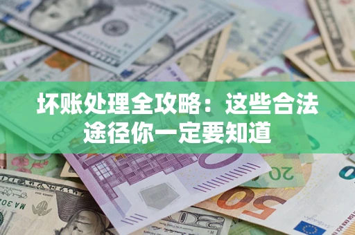 北京坏账处理全攻略：这些合法途径你一定要知道