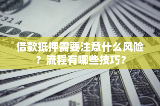 北京借款抵押需要注意什么风险？流程有哪些技巧？