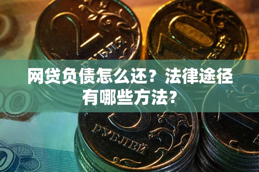北京网贷负债怎么还？法律途径有哪些方法？