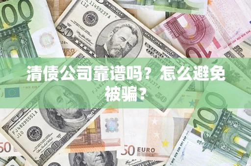 北京清债公司靠谱吗？怎么避免被骗？