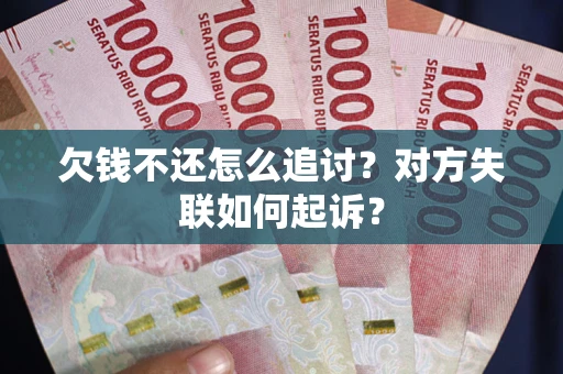 北京欠钱不还怎么追讨？对方失联如何起诉？