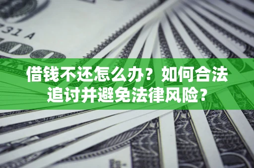 北京借钱不还怎么办？如何合法追讨并避免法律风险？