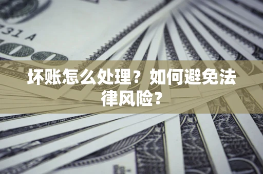 北京坏账怎么处理？如何避免法律风险？