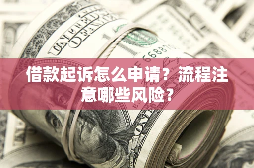 北京借款起诉怎么申请？流程注意哪些风险？