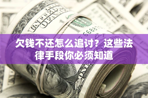 北京欠钱不还怎么追讨？这些法律手段你必须知道