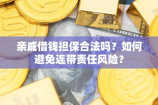 北京亲戚借钱担保合法吗？如何避免连带责任风险？