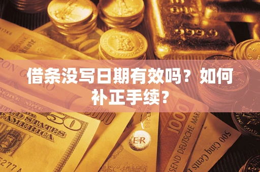 北京借条没写日期有效吗？如何补正手续？